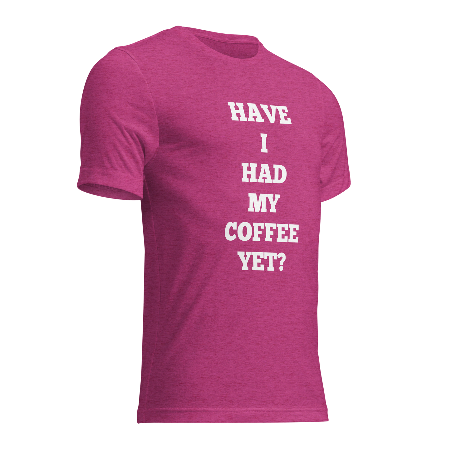 Have I Had My Coffee Yet Shirts