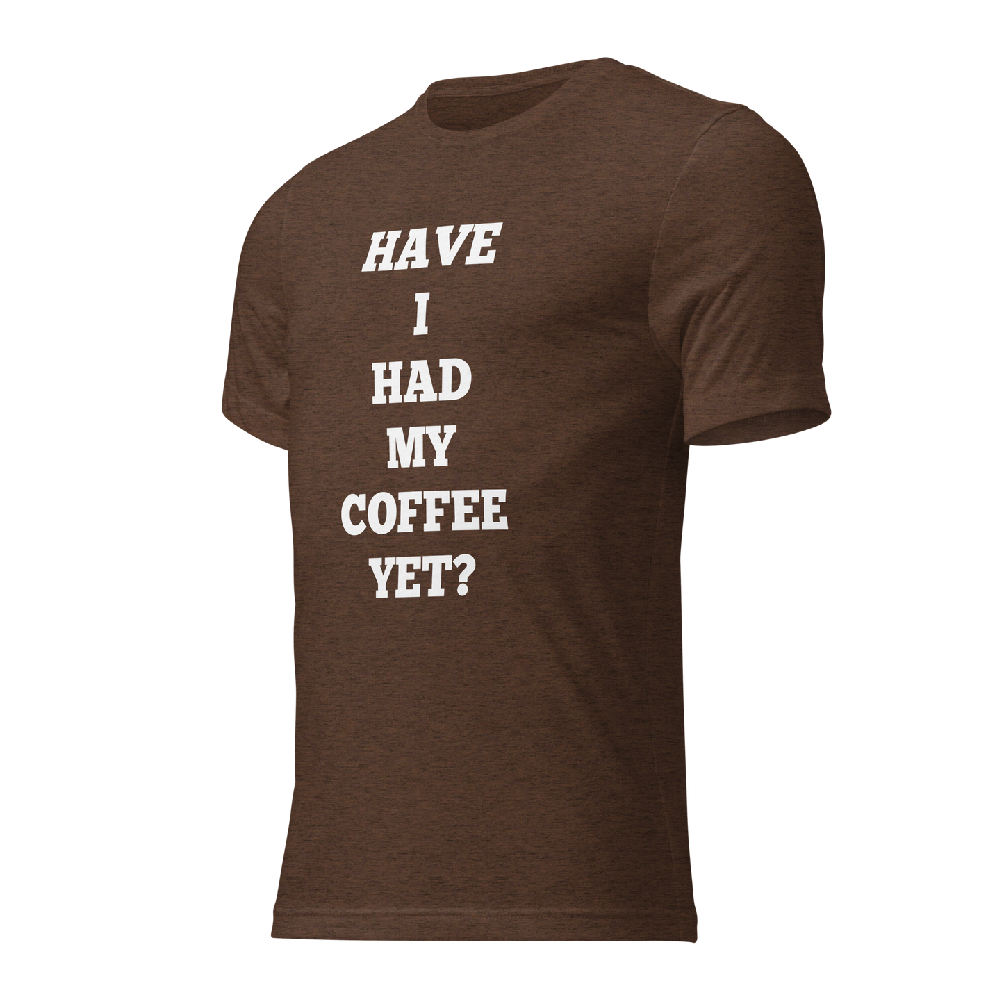 Have I Had My Coffee Yet Shirts