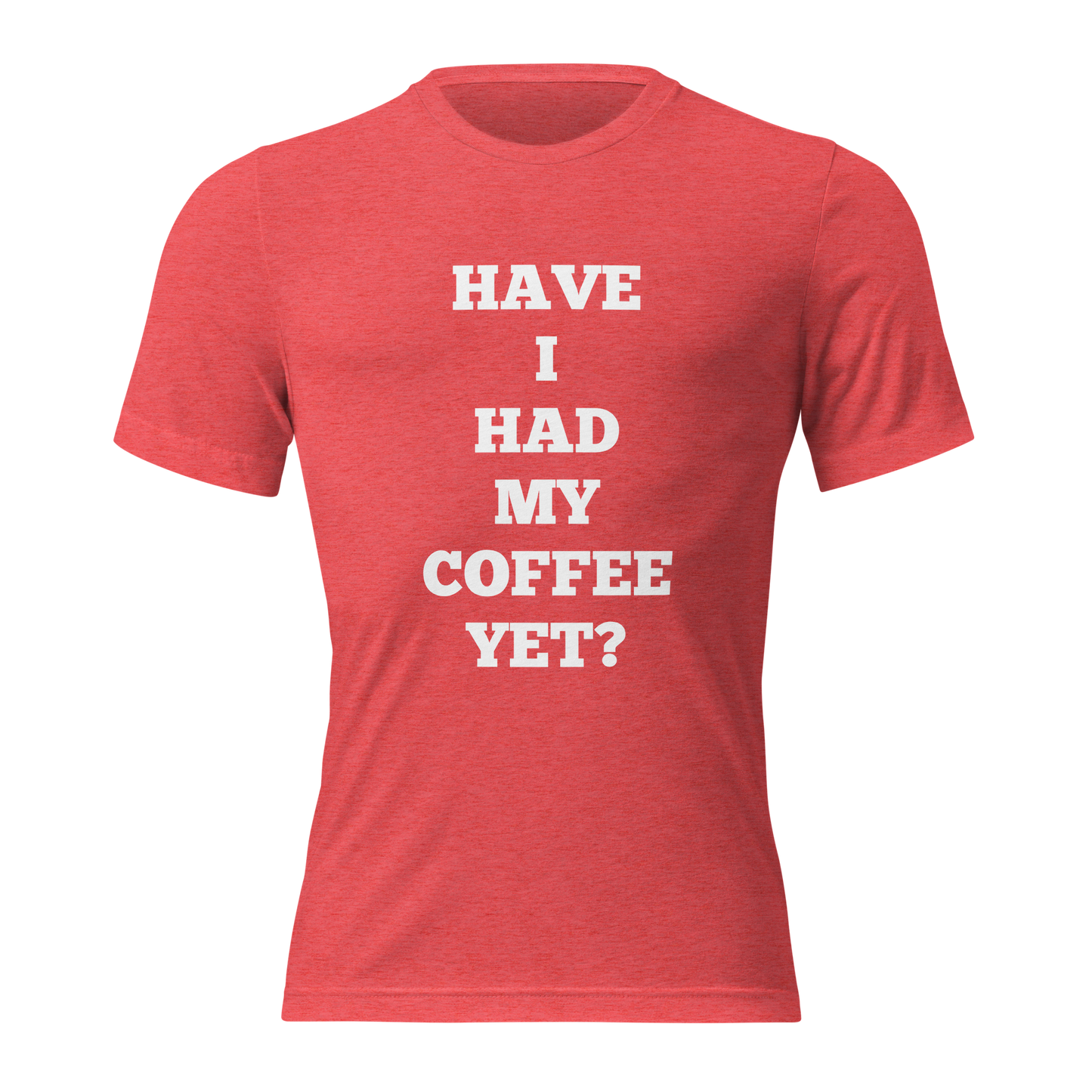 Have I Had My Coffee Yet Shirts