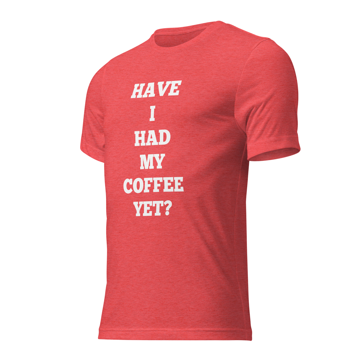 Have I Had My Coffee Yet Shirts