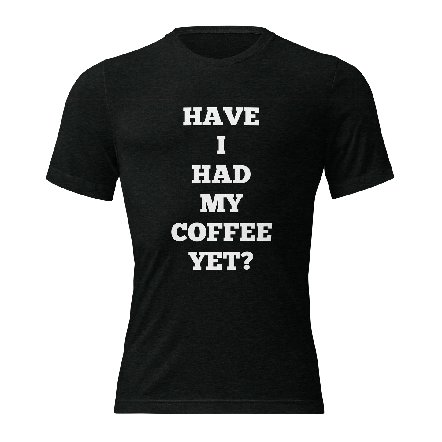 Have I Had My Coffee Yet Shirts