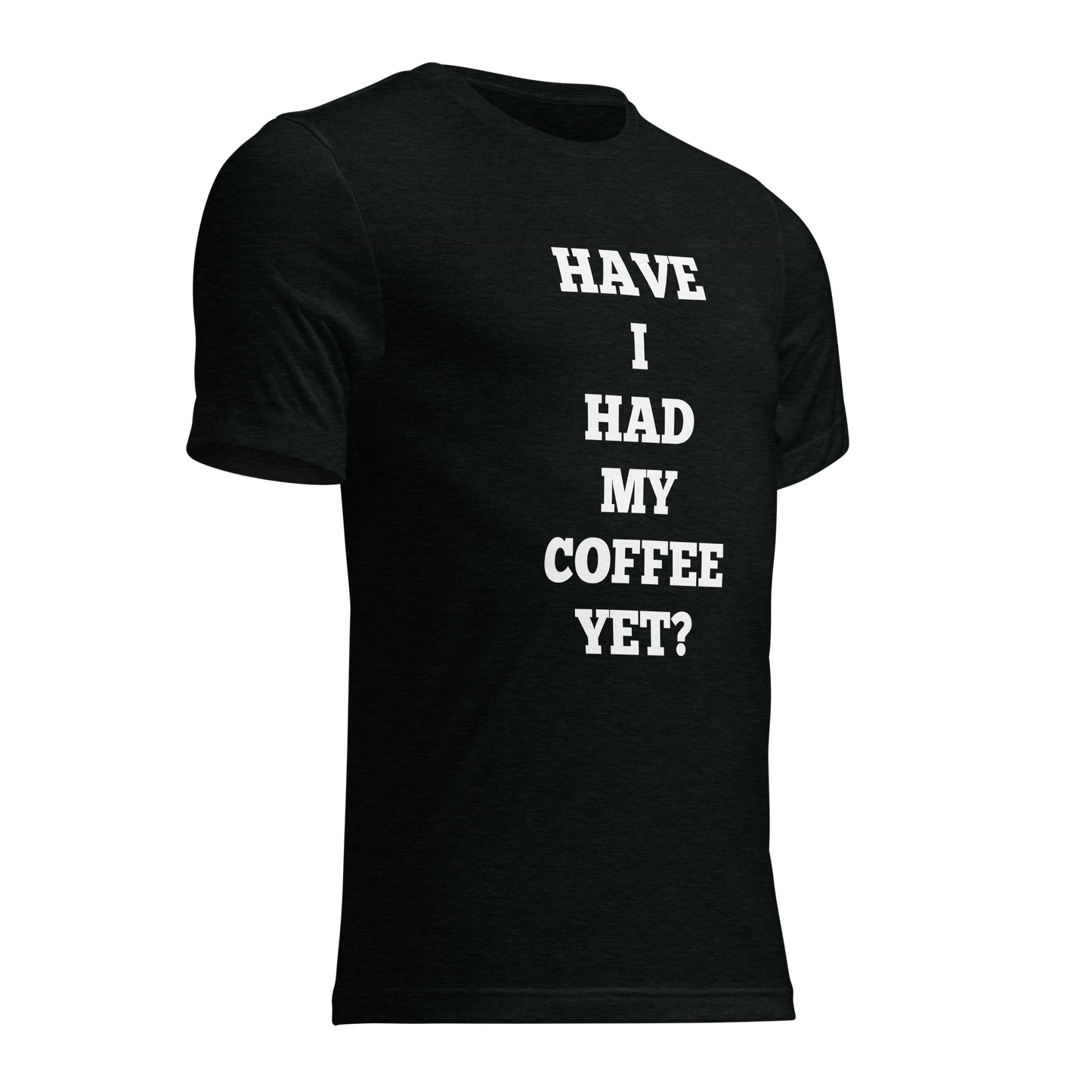 Have I Had My Coffee Yet Shirts